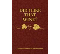 Did I Like That Wine? A Journal For The Wines I'll Forget Tomorrow: A Funny Memory Book for Wine Lovers, Perfect Wine Gifts, and Tasting Adventures