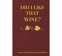 Did I Like That Wine? A Journal For The Wines I'll Forget Tomorrow: A Funny Memory Book for Wine Lovers, Perfect Wine Gifts, and Tasting Adventures