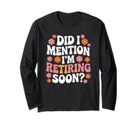 Did I Mention I'm Retiring Soon Funny Retirement Floral Manche Longue