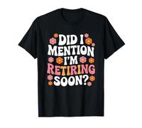 Did I Mention I'm Retiring Soon Funny Retirement Floral T-Shirt
