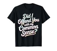 Did I Offend You with My Common Sense Attitude Jokes |- T-Shirt