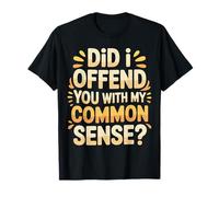 Did I Offend You with My Common Sense Blagues d'attitude |- T-Shirt