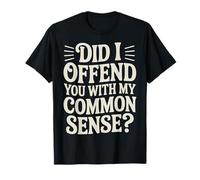 Did I Offend You with My Common Sense Blagues d'attitude - T-Shirt