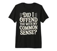 Did I Offend You with My Common Sense Blagues d'attitude - T-Shirt Haut de Gamme