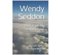 Did I Pack My Stethoscope?: My Life As An In-Flight Nurse