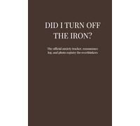 Did I Turn Off The Iron?: The official anxiety tracker, reassurance log, and photo registry for overthinkers