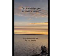 Did it really happen or was it a dream?: short story collection