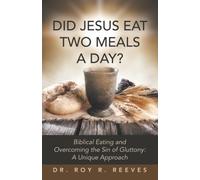 Did Jesus Eat Two Meals a Day?: Biblical Eating and Overcoming the Sin of Gluttony: A Unique Approach