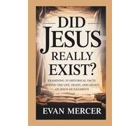 DID JESUS REALLY EXIST?: Examining 20 Historical Facts Behind the Life, Death, and Legacy of Jesus of Nazareth