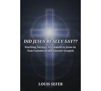 Did Jesus Really Say??: Startling Sayings Attributed To Jesus In Non-Canonical And Gnostic Gospels