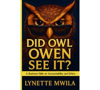 DID OWL OWEN SEE IT?: A Business fable on Accountability and Ethics