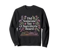 Did Someone Say Charcuterie Board Meat Cheese Snack |- Sweatshirt