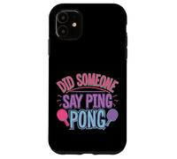 Did Someone Say Ping Pong Sports de Tennis de Table |- Coque pour iPhone 11