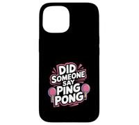 Did Someone Say Ping Pong Sports de Tennis de Table |- Coque pour iPhone 15