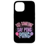 Did Someone Say Ping Pong Sports de Tennis de Table |- Coque pour iPhone 15