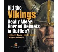 Did The Vikings Really Wear Horned Helmets In Battles? History Book Best Sellers Children's History