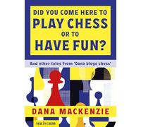 Did You Come Here to Play Chess or to Have Fun?: And Other tales from 'Dana blogs Chess'