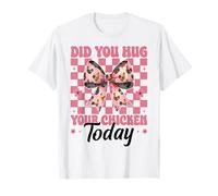 Did You Hug Your Chicken Today Chicken Farm Chicken Farm Girl Mom T-Shirt