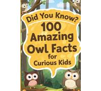 Did You Know? 100 Amazing Owl Facts For Curious Kids: Blow Your Mind With Interesting and Crazy Owl Trivia In This Remarkable Guide Full Of Astonishing Knowledge For Children Aged 6-12
