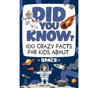 Did You Know? 100 Crazy Facts For Kids About Space: Amazing Space Trivia To Blow Your Mind!