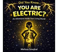 Did You Know You Are Electric?: How Your Body Uses Electricity to Think, Move, and Feel