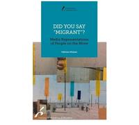 Did You Say "Migrant"? - Media Representations Of People On The Move