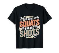 Did You Say Squats I Heard Shots Fitness de blagues de Gym T-Shirt