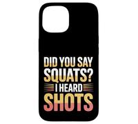 Did You Say Squats I Heard Shots Gym Joke Fitness - Coque pour iPhone 15