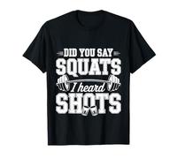 Did You Say Squats I Heard Shots Gym Joke Fitness - T-Shirt
