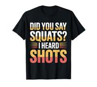 Did You Say Squats I Heard Shots Gym Joke Fitness - T-Shirt