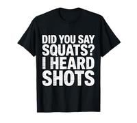 Did You Say Squats I Heard Shots Gym Joke Fitness - T-Shirt