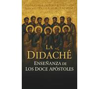 Didaché - El Texto Cristiano Más Antiguo: Traducción anotada de la Enseñanza de los Doce Apóstoles