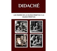 Didaché: Los Padres de la Iglesia Primitiva y la Iglesia Primitiva