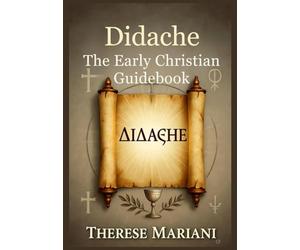 Didache: The Early Christian Guidebook: An In-Depth Commentary on the Apostolic Teachings