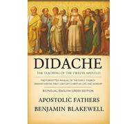 Didache: The Teaching of the Twelve Apostles : The Forgotten Manual of the Early Church for Understanding First-Century Christian Life and Worship.(Bilingual English-Greek Edition)