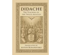 DIDACHE The Teaching of the Twelve Apostles: Translated by Anton Rubanovskii