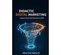 Didactic Digital Marketing: Lessons from the Trenches in 2025