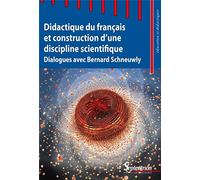 Didactique du français et construction d'une discipline scientifique: Dialogues avec Bernard Schneuwly