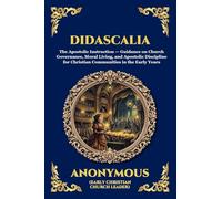 Didascalia: The Teaching of the Apostles - An Essential Early Christian Text Exploring Ancient Church Order, Liturgy, Theology & The Foundations of ... (Large Print Deluxe Edition For Easy Reading)