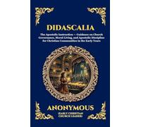 Didascalia: The Teaching of the Apostles - An Essential Early Christian Text Exploring Ancient Church Order, Liturgy, Theology & The Foundations of ... Deluxe Hardcover Edition For Easy Reading)