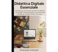 DIDATTICA DIGITALE ESSENZIALE: Il metodo per usare meno strumenti e ottenere più risultati. Una guida pratica con 15 tool scelti e testati per la scuola italiana, AI inclusa.