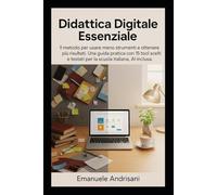 DIDATTICA DIGITALE ESSENZIALE: Il metodo per usare meno strumenti e ottenere più risultati. Una guida pratica con 15 tool scelti e testati per la scuola italiana, AI inclusa.
