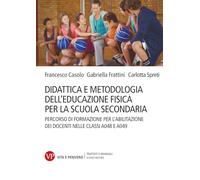 Didattica e metodologia dell'educazione fisica per la scuola secondaria. Percorso di formazione per l'abilitazione dei docenti nelle classi A048 e A049