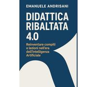 Didattica Ribaltata 4.0: Reinventare compiti e lezioni nell’era dell’Intelligenza Artificiale