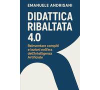 Didattica Ribaltata 4.0: Reinventare compiti e lezioni nell’era dell’Intelligenza Artificiale