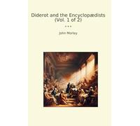 Diderot and the Encyclopædists (Vol. 1 of 2)