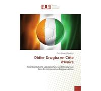Didier Drogba en cote d'Ivoire Representations sociales d'une vedette du foot dans le microcosme des journalistes - Pierre Kouakou - Universitaires Europeennes - broché - Etude