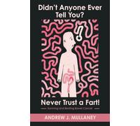 Didn’t Anyone Ever Tell You? Never Trust a Fart!: Surviving and beating bowel cancer