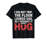 Didn't Trip Floor Looked Sad Gave It A Hug |- T-Shirt