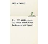 Die 1,000,000 Pfundnote Und Andere Humoristische Erzählungen Und Skizzen